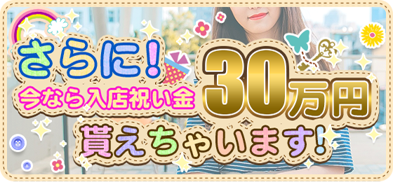 今なら入店祝い金30万円貰えちゃいます！